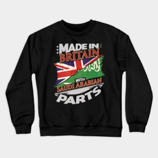 Made In Britain With Saudi Arabian Parts - Gift for Saudi Arabian From Saudi Arabia Crewneck Sweatshirt